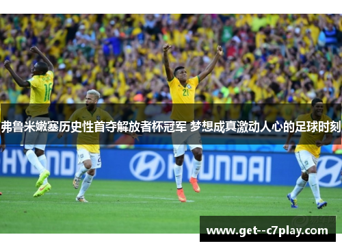 弗鲁米嫩塞历史性首夺解放者杯冠军 梦想成真激动人心的足球时刻